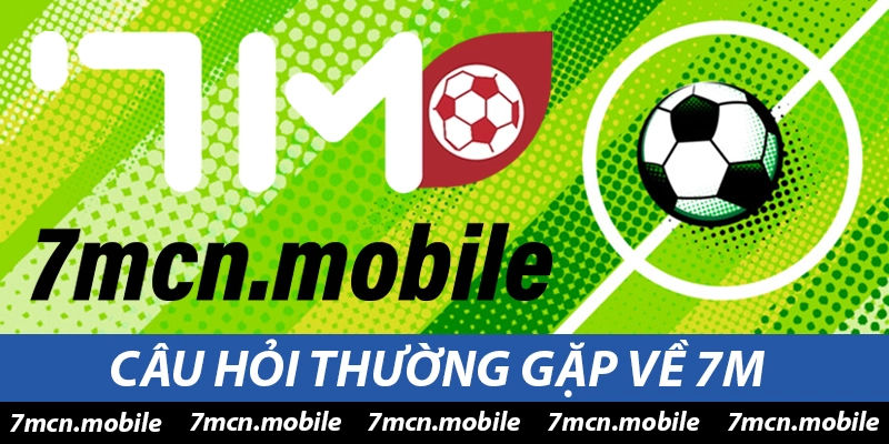 Câu hỏi thường gặp về 7m